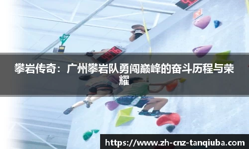 攀岩传奇：广州攀岩队勇闯巅峰的奋斗历程与荣耀
